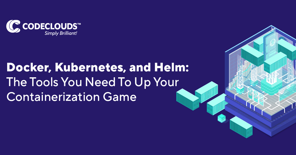 Docker, Kubernetes, and Helm: How To Up Your Containerization Game